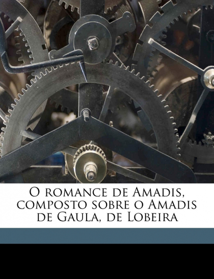O ROMANCE DE AMADIS, COMPOSTO SOBRE O AMADIS DE GAULA, DE LOBEIRA