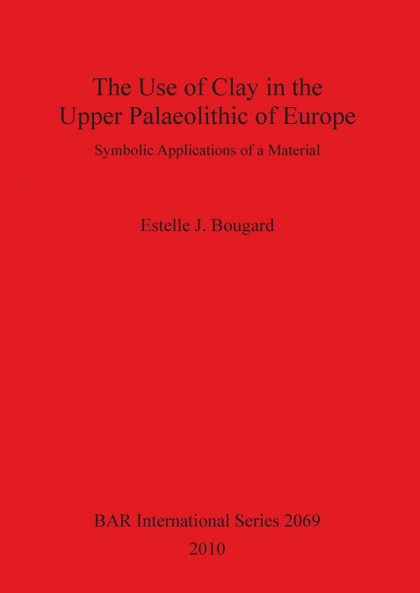 THE USE OF CLAY IN THE UPPER PALAEOLITHIC OF EUROPE