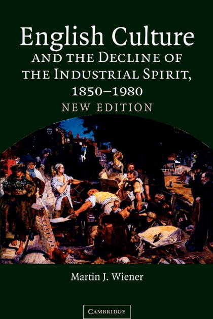 ENGLISH CULTURE AND THE DECLINE OF THE INDUSTRIAL SPIRIT, 1850 1980