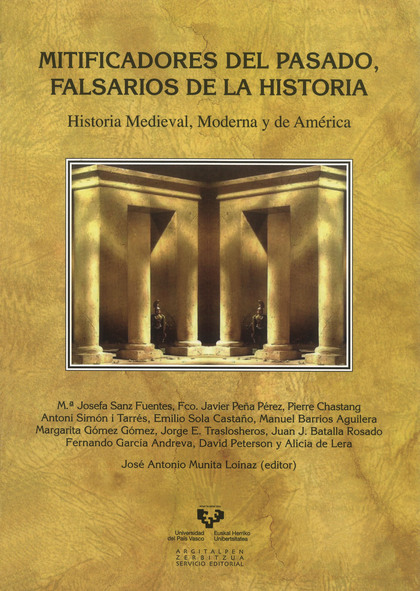 MITIFICADORES DEL PASADO, FALSARIOS DE LA HISTORIA : HISTORIA MEDIEVAL, MODERNA Y DE AMÉRICA