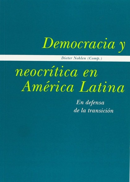 DEMOCRACIA Y NEOCRÍTICA EN AMÉRICA LATINA : EN DEFENSA DE LA TRANSICIÓN