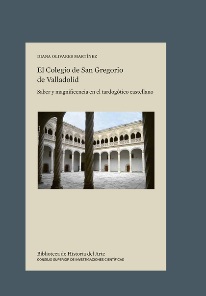EL COLEGIO DE SAN GREGORIO DE VALLADOLID : SABER Y MAGNIFICENCIA EN EL TARDOGÓTI.