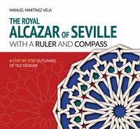 THE ROYAL ALCAZAR OF SEVILLE WITH A RULER AND COMPASS. A STEP-BY-STEP OUTLINING OF TILE DESIGNS
