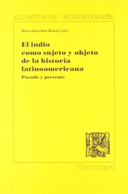 EL INDIO COMO SUJETO Y OBJETO DE LA HISTORIA LATINOAMERICANA : PASADO Y PRESENTE
