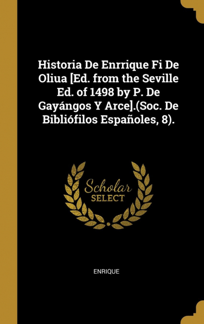 HISTORIA DE ENRRIQUE FI DE OLIUA [ED. FROM THE SEVILLE ED. OF 1498 BY P. DE GAYÁ