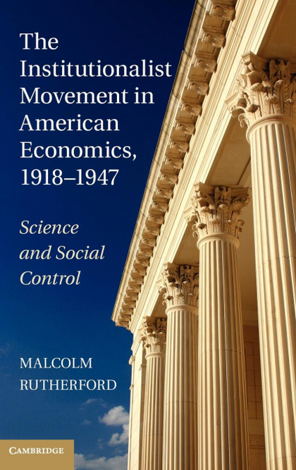 THE INSTITUTIONALIST MOVEMENT IN AMERICAN ECONOMICS, 1918-1947. SCIENCE AND SOCIAL CONTROL