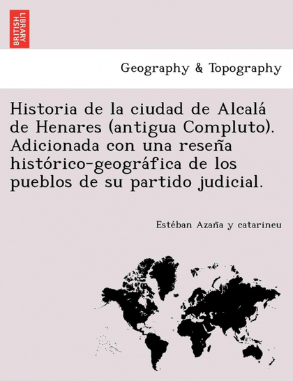 HISTORIA DE LA CIUDAD DE ALCALA DE HENARES (ANTIGUA COMPLUTO). ADICIONADA CON UN