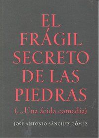 EL FRÁGIL SECRETO DE LAS PIEDRAS : (-- UNA ÁCIDA COMEDIA)