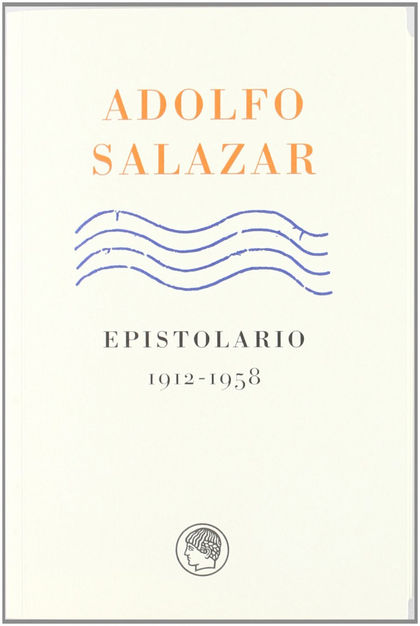 ADOLFO SALAZAR : EPISTOLARIO 1912-1958