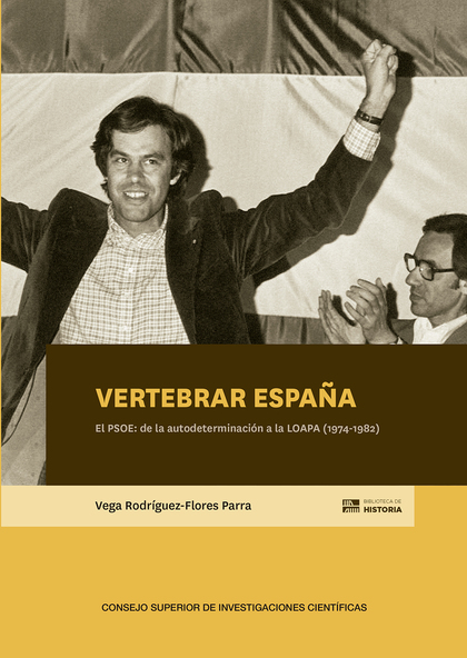VERTEBRAR ESPAÑA : EL PSOE : DE LA AUTODETERMINACIÓN A LA LOAPA (1974-1982)
