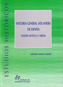 HISTORIA GENERAL ADUANERA DE ESPAÑA. EDADES ANTIGUA Y MEDIA