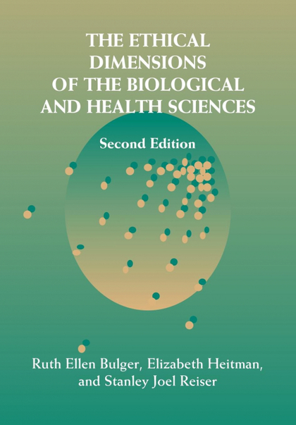 THE ETHICAL DIMENSIONS OF THE BIOLOGICAL AND HEALTH SCIENCES