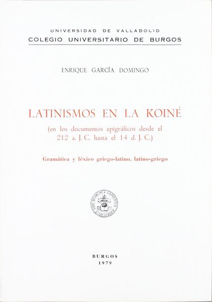 LATINISMOS EN LA KOINÉ (DOCUMENTOS EPIGRÁFICOS DESDE EL 212 A. J.C. HASTA EL 14