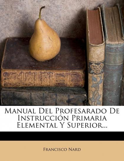 MANUAL DEL PROFESARADO DE INSTRUCCIÓN PRIMARIA ELEMENTAL Y SUPERIOR...