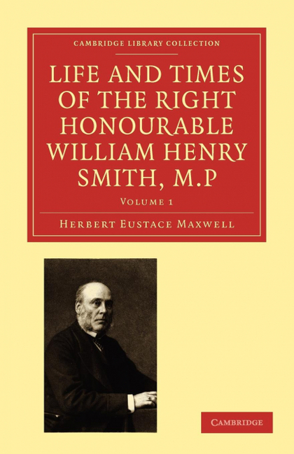 LIFE AND TIMES OF THE RIGHT HONOURABLE WILLIAM HENRY SMITH, M.P