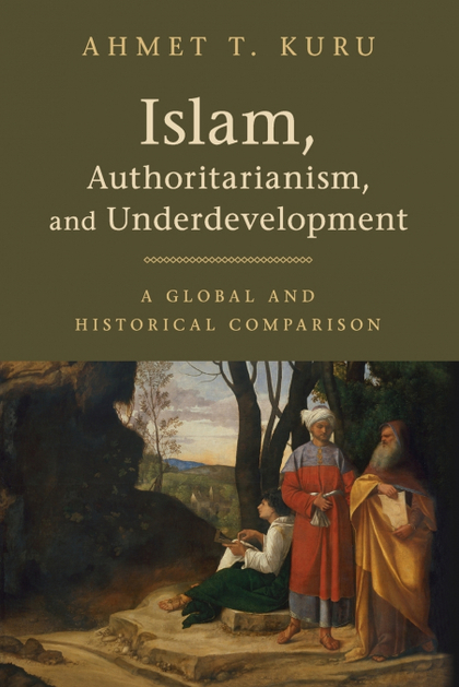 ISLAM, AUTHORITARIANISM, AND UNDERDEVELOPMENT: A GLOBAL AND HISTORICAL COMPARISO