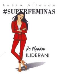 SUPERFEMINAS     NO MANDAN, LIDERAN