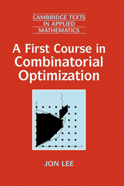 A FIRST COURSE IN COMBINATORIAL OPTIMIZATION