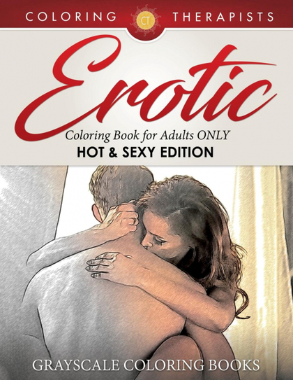 EROTIC COLORING BOOK FOR ADULTS ONLY (HOT & SEXY EDITION)  GRAYSCALE COLORING B