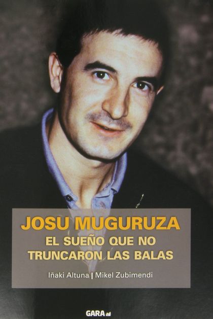 JOSU MUGURUZA. EL SUEÑO QUE NO TRUNCARON LAS BALAS.