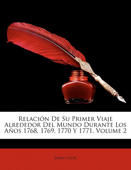 RELACIÓN DE SU PRIMER VIAJE ALREDEDOR DEL MUNDO DURANTE LOS AÑOS 1768, 1769, 177