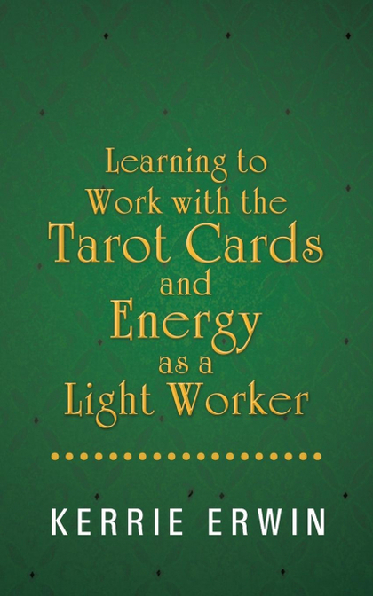 LEARNING TO WORK WITH THE TAROT CARDS AND ENERGY AS A LIGHT WORKER