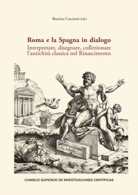 ROMA E LA SPAGNA IN DIALOGO : INTERPRETARE, DISEGNARE, COLLEZIONARE L'ANTICHITÀ