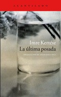 IMRE KERTÉSZ - LA ÚLTIMA POSADA. DIARIO 2011-2009. DIARIO 2001-2009