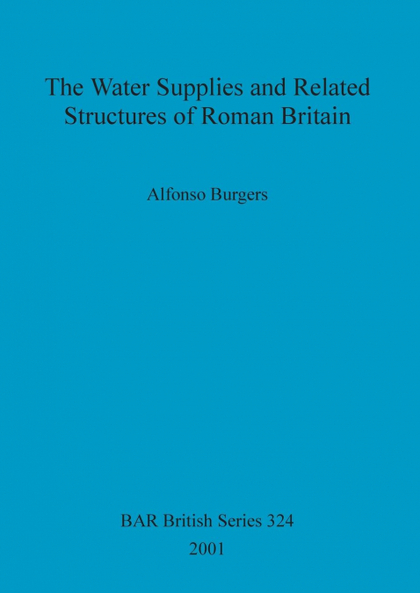 THE WATER SUPPLIES AND RELATED STRUCTURES OF ROMAN BRITAIN