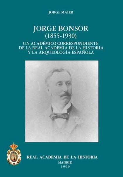 JORGE BONSOR (1855-1930) UN ACADÉMICO CORRESPONDIENTE DE LA R.A.H.ª Y LA ARQUEOL