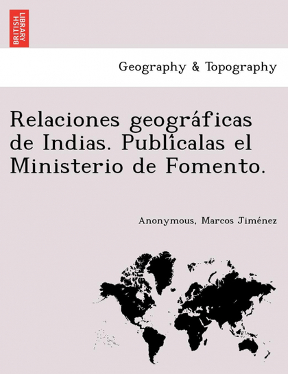 RELACIONES GEOGRAFICAS DE INDIAS. PUBLICALAS EL MINISTERIO DE FOMENTO.