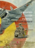 LA AVIACIÓN MILITAR ESPAÑOLA. DE LOS PIONEROS AL PODER AEROESPACIAL