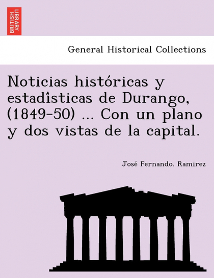 NOTICIAS HISTORICAS Y ESTADISTICAS DE DURANGO, (1849-50) ... CON UN PLANO Y DOS