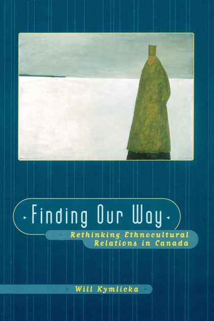 FINDING OUR WAY (RETHINKING ETHNOCULTURAL RELATIONS IN CANADA)