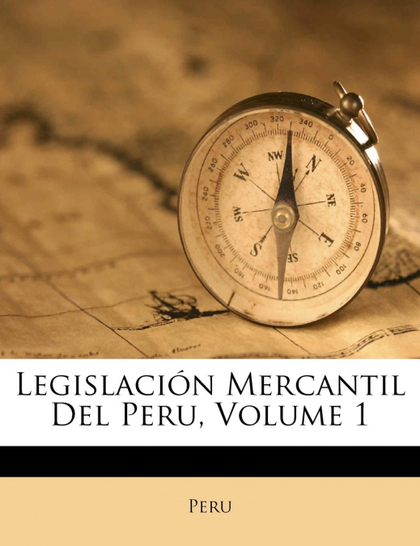 LEGISLACIÓN MERCANTIL DEL PERU, VOLUME 1