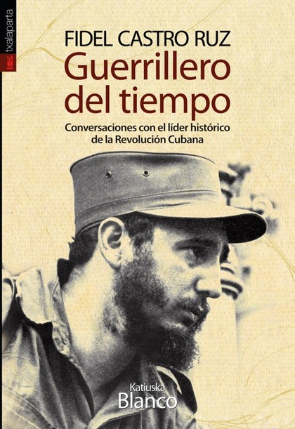 GUERRILLERO DEL TIEMPO : CONVERSACIONES CON EL LÍDER HISTÓRICO DE LA REVOLUCIÓN CUBANA