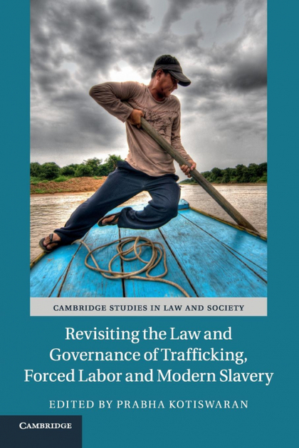 REVISITING THE LAW AND GOVERNANCE OF TRAFFICKING, FORCED LABOR AND MODERN SLAVER