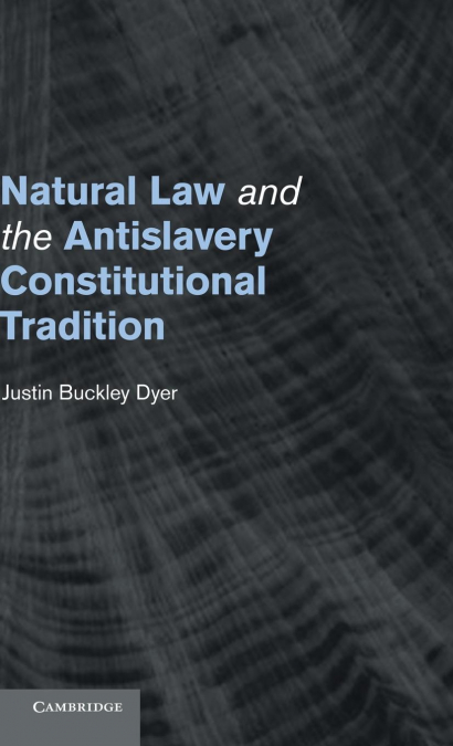 NATURAL LAW AND THE ANTISLAVERY CONSTITUTIONAL TRADITION