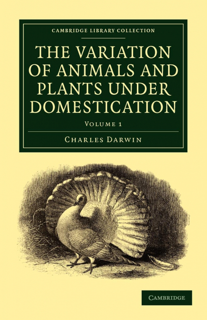 THE VARIATION OF ANIMALS AND PLANTS UNDER             DOMESTICATION - VOLUME 1