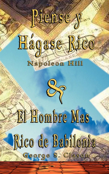 PIENSE Y HAGASE RICO BY NAPOLEON HILL & EL HOMBRE MAS RICO DE BABILONIA BY GEORG