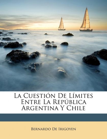 LA CUESTIÓN DE LÍMITES ENTRE LA REPÚBLICA ARGENTINA Y CHILE