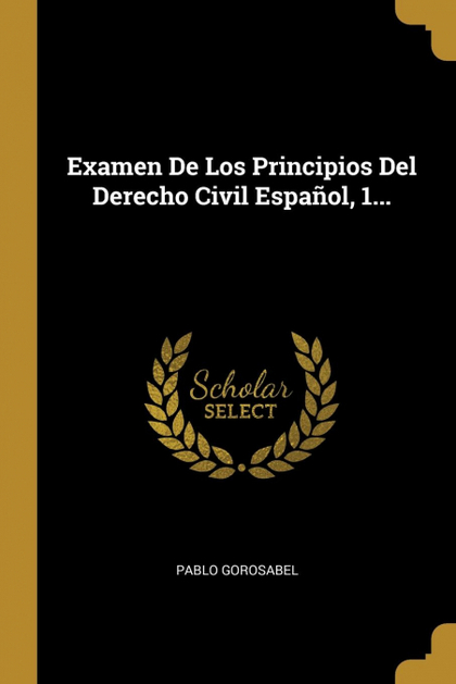 EXAMEN DE LOS PRINCIPIOS DEL DERECHO CIVIL ESPAÑOL, 1...