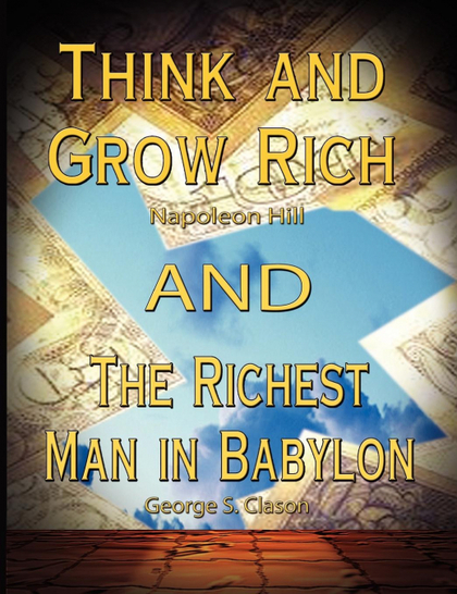 THINK AND GROW RICH BY NAPOLEON HILL AND THE RICHEST MAN IN BABYLON BY GEORGE S.