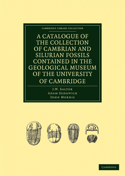 A CATALOGUE OF THE COLLECTION OF CAMBRIAN AND SILURIAN FOSSILS CONTAINED IN THE