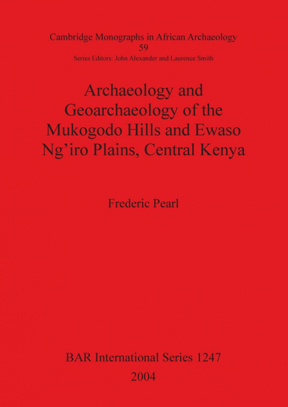 ARCHAEOLOGY AND GEOARCHAEOLOGY OF THE MUKOGODO HILLS AND EWASO NG'IRO PLAINS, CE