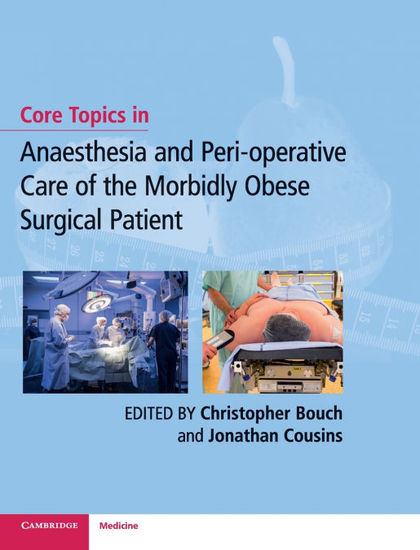 CORE TOPICS IN ANAESTHESIA AND PERIOPERATIVE CARE OF THE MORBIDLY OBESE SURGICAL