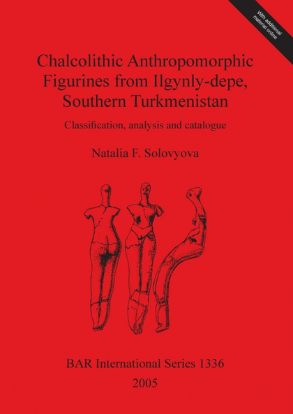 CHALCOLITHIC ANTHROPOMORPHIC FIGURINES FROM ILGYNLY-DEPE, SOUTHERN TURKMENISTAN