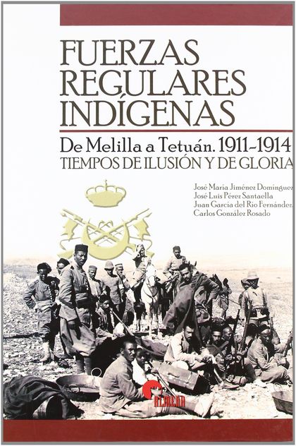 FUERZAS REGULARES INDÍGENAS: DE MELILLA A TETUÁN, 1911-1914 : TIEMPOS DE ILUSIÓN Y DE GLORIA