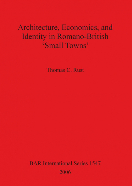 ARCHITECTURE ECONOMICS AND IDENTITY IN ROMANO-BRITISH 'SMALL TOWNS'