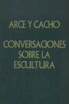 CONVERSACIONES SOBRE LA ESCULTURA, ARCE Y CACHO